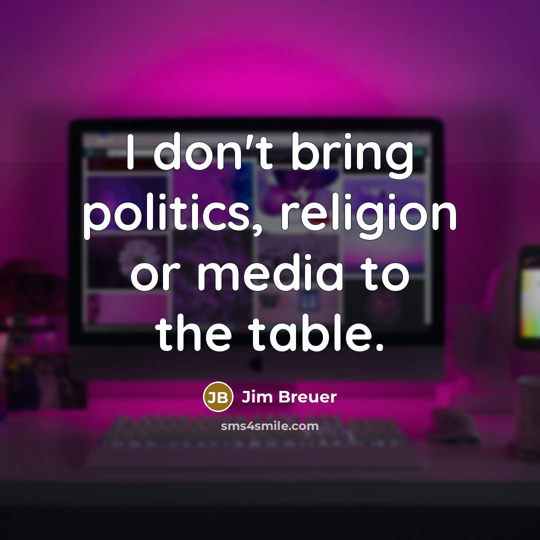 “I don't bring politics, religion or media to the table.…” quote by Jim Breuer