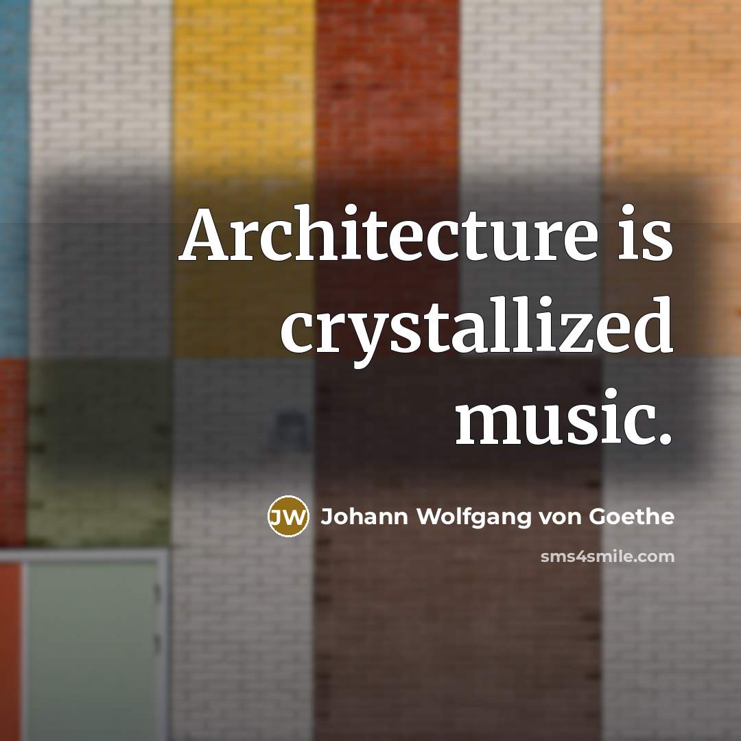 “Architecture is crystallized music.…” quote by Johann Wolfgang von Goethe