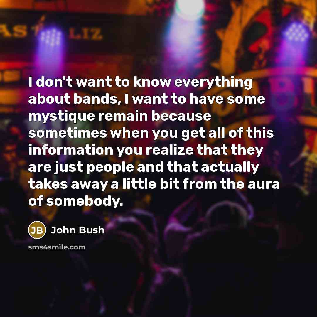 “I don't want to know everything about bands, I want…” quote by John Bush