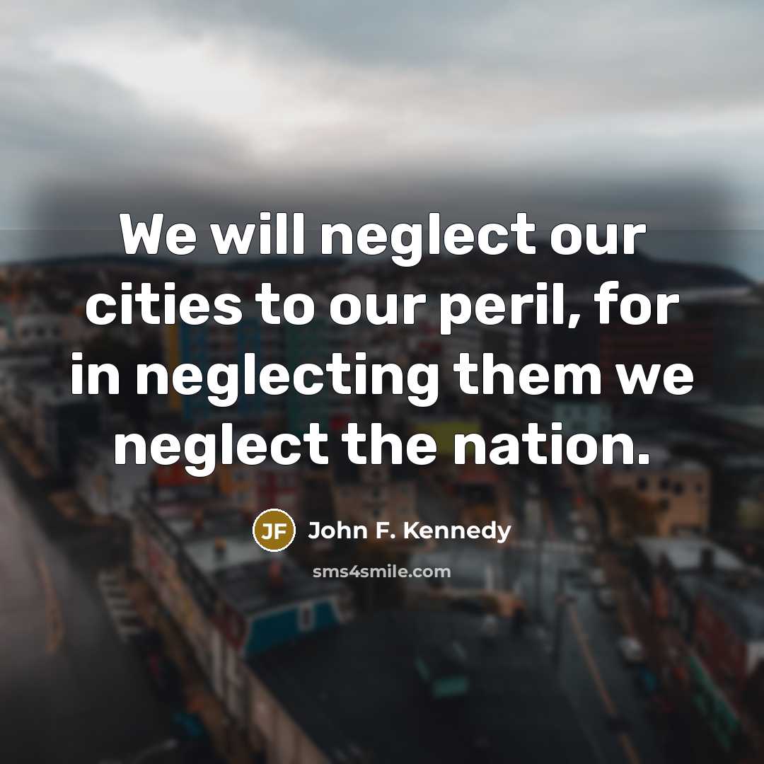 “We will neglect our cities to our peril, for in…” quote by John F. Kennedy