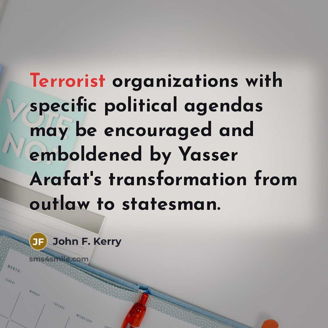 “Terrorist organizations with specific political agendas may be encouraged and…” quote by John F. Kerry