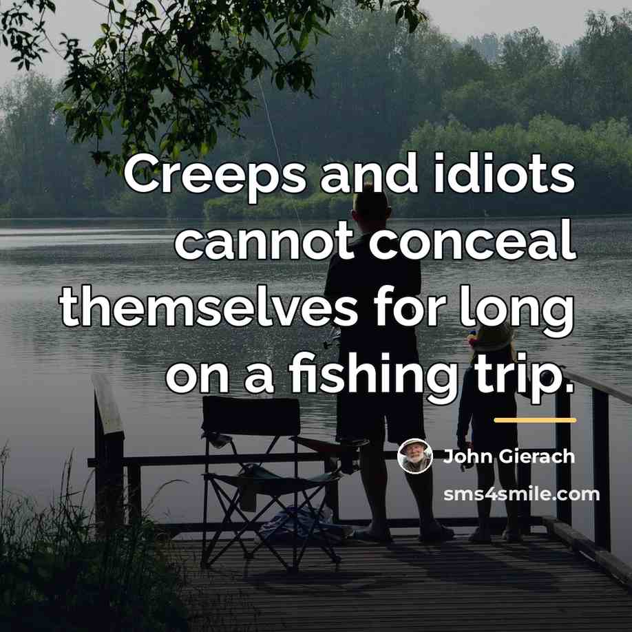 “Creeps and idiots cannot conceal themselves for long on a…” quote by John Gierach