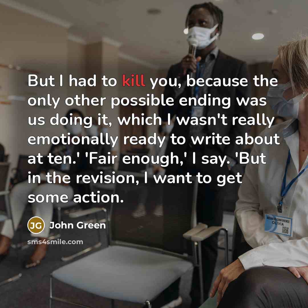 “But I had to kill you, because the only other…” quote by John Green