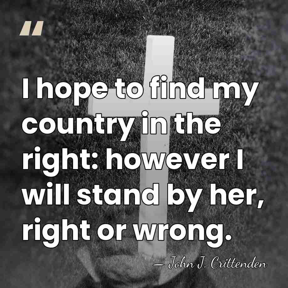 I hope to find my country in the right: however I will&hellip; - John J. Crittenden
