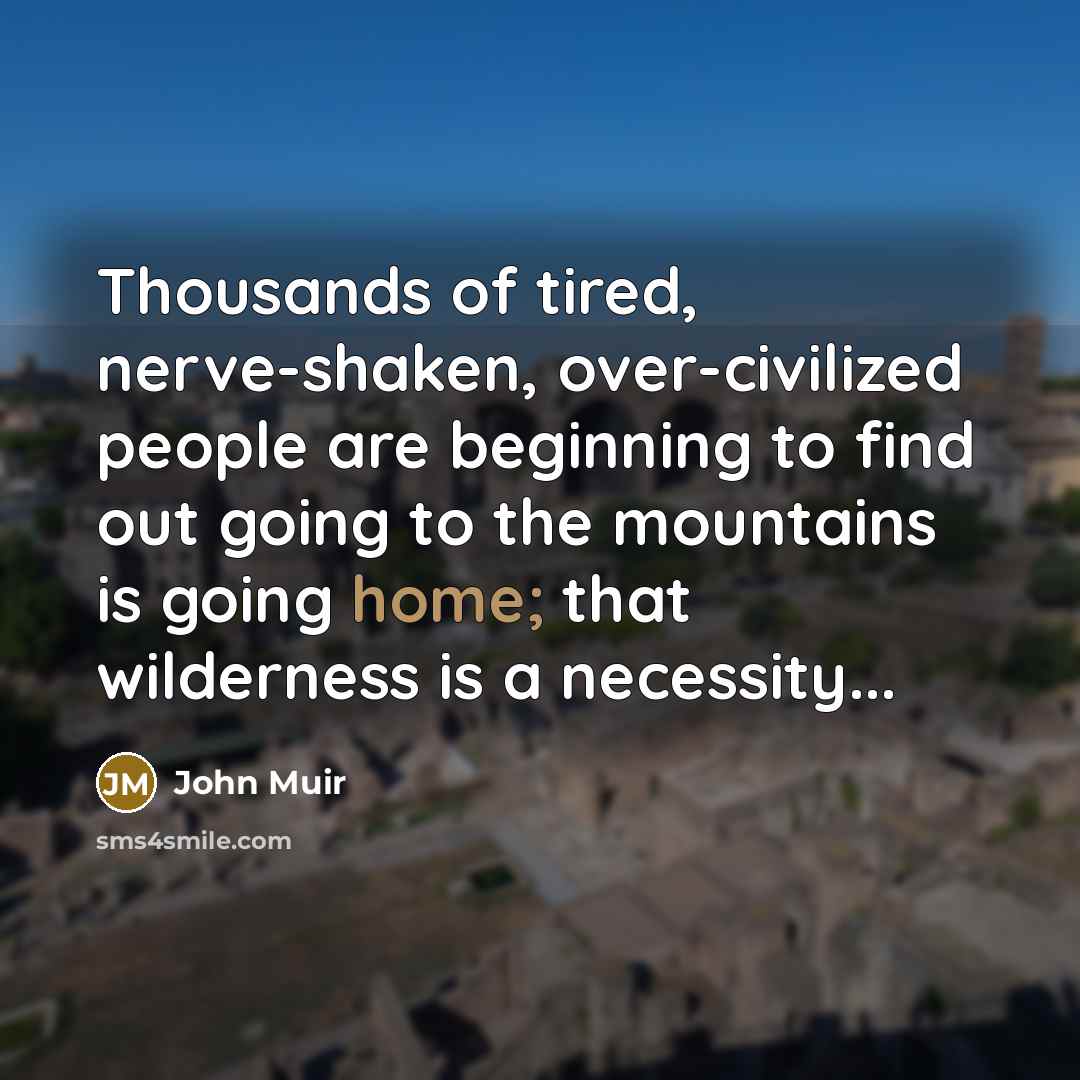 “Thousands of tired, nerve-shaken, over-civilized people are beginning to find…” quote by John Muir
