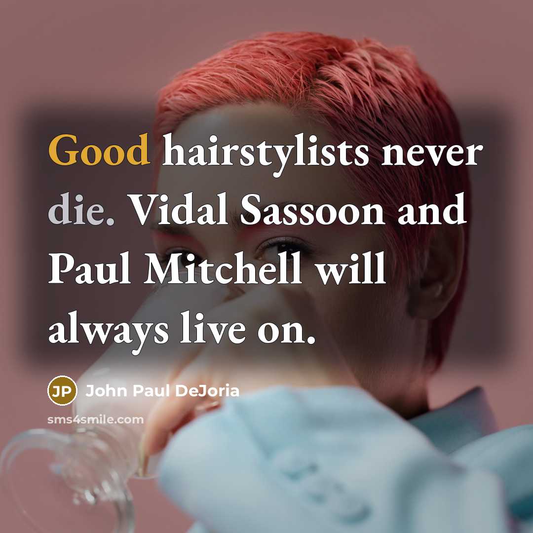 “Good hairstylists never die. Vidal Sassoon and Paul Mitchell will…” quote by John Paul DeJoria