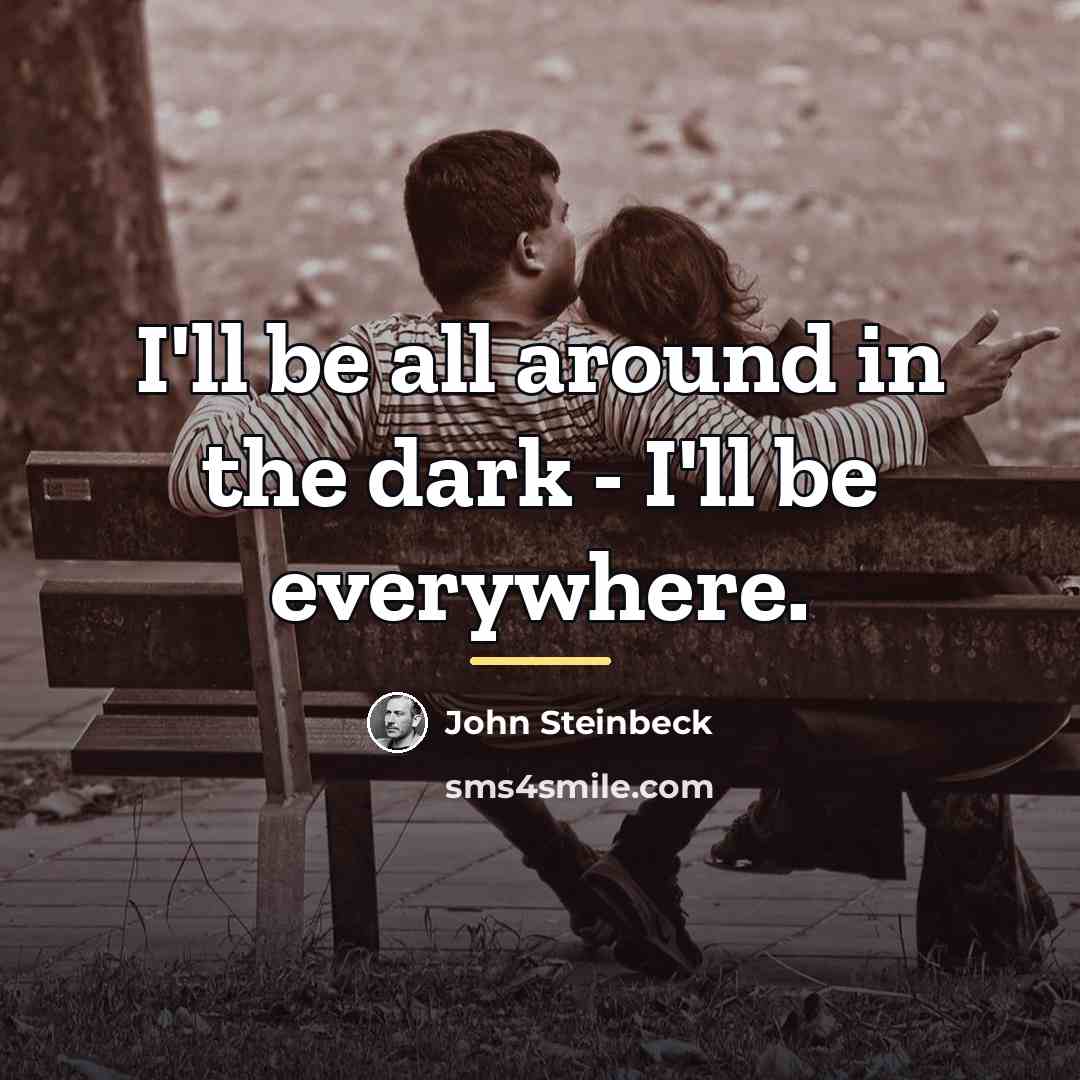 “I'll be all around in the dark - I'll be…” quote by John Steinbeck