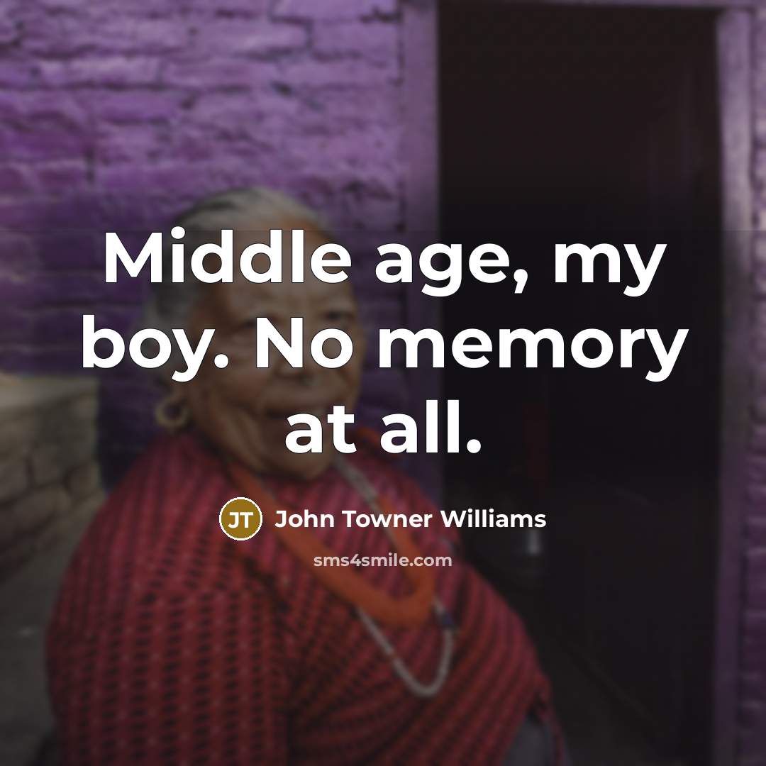 “Middle age, my boy. No memory at all.…” quote by John Towner Williams