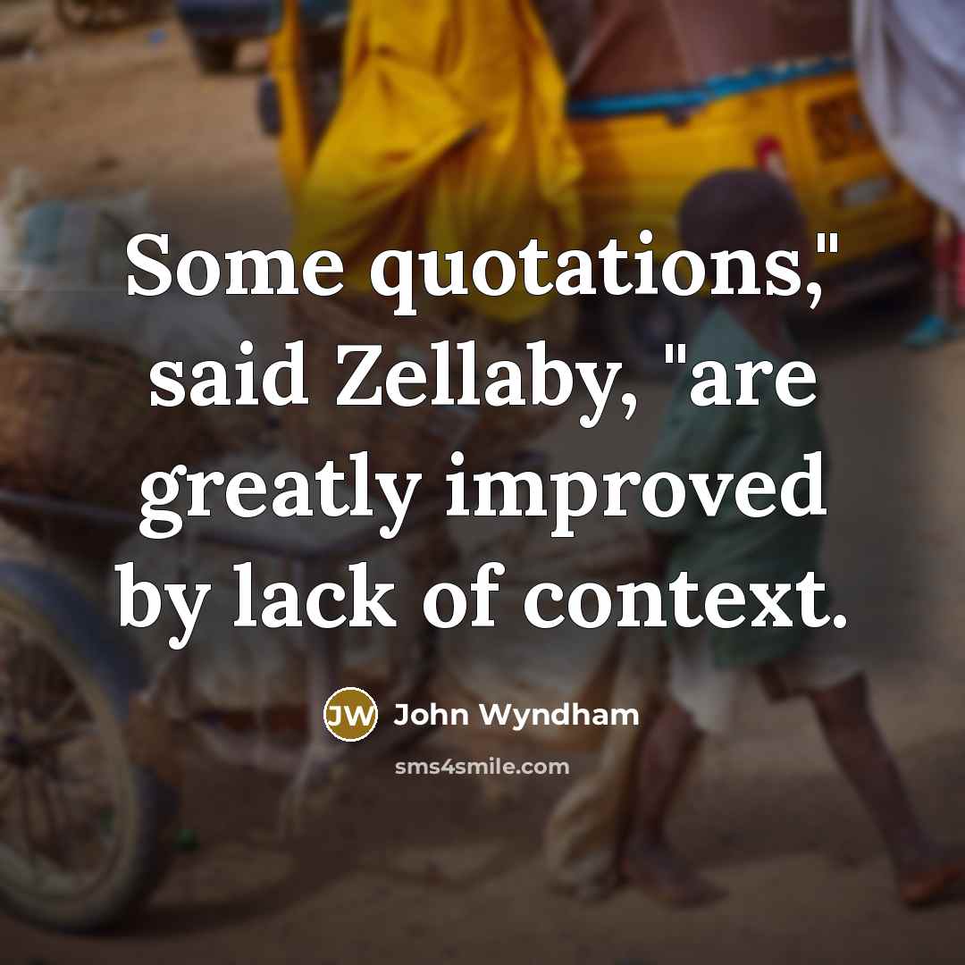 “Some quotations," said Zellaby, "are greatly improved by lack of…” quote by John Wyndham