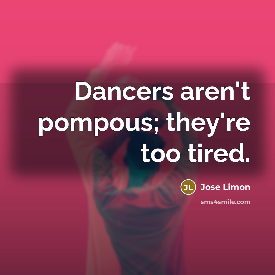 “Dancers aren't pompous; they're too tired.…” quote by Jose Limon