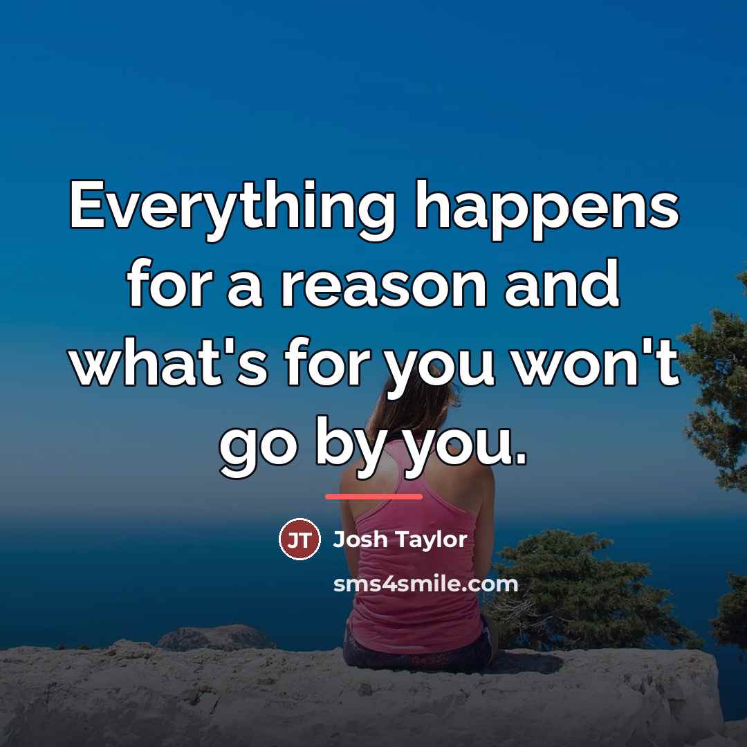 “Everything happens for a reason and what's for you won't…” quote by Josh Taylor