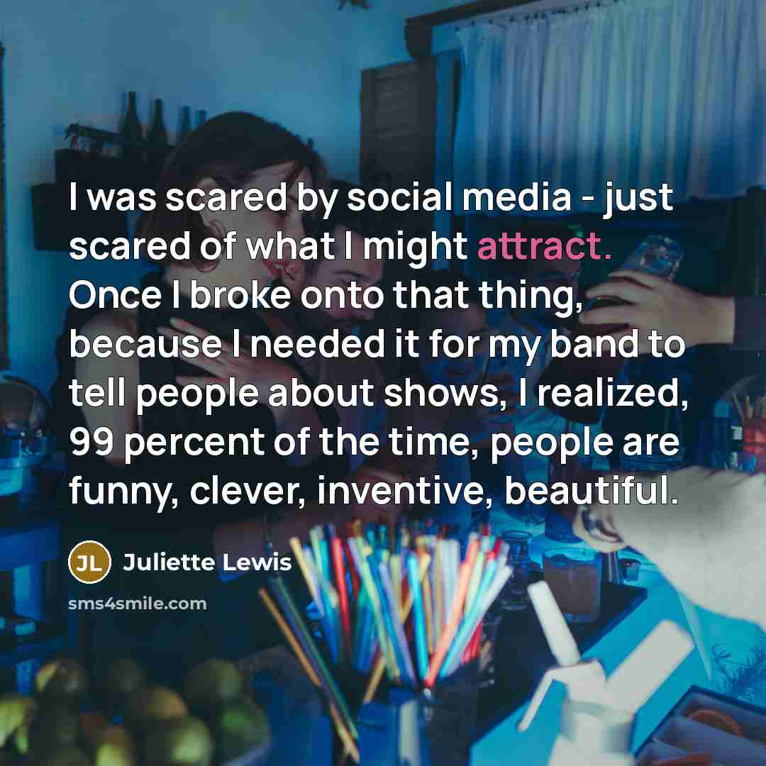 “I was scared by social media - just scared of…” quote by Juliette Lewis