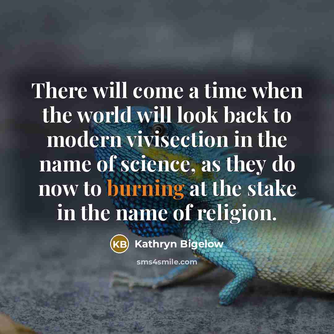 “There will come a time when the world will look…” quote by Kathryn Bigelow