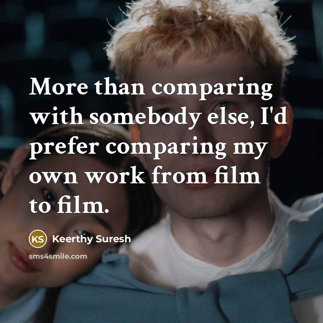 “More than comparing with somebody else, I'd prefer comparing my…” quote by Keerthy Suresh