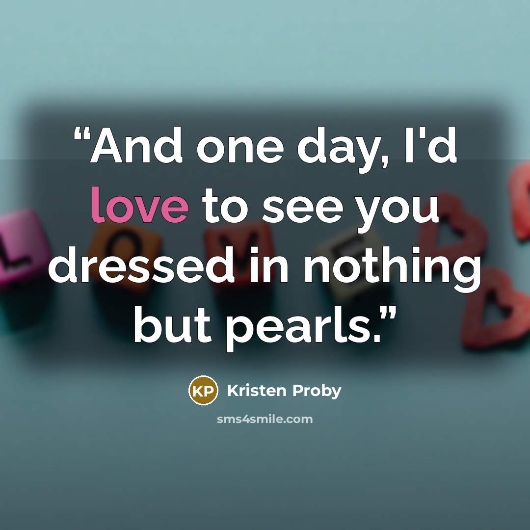 “And one day, I'd love to see you dressed in nothing but pearls.” quote by Kristen Proby