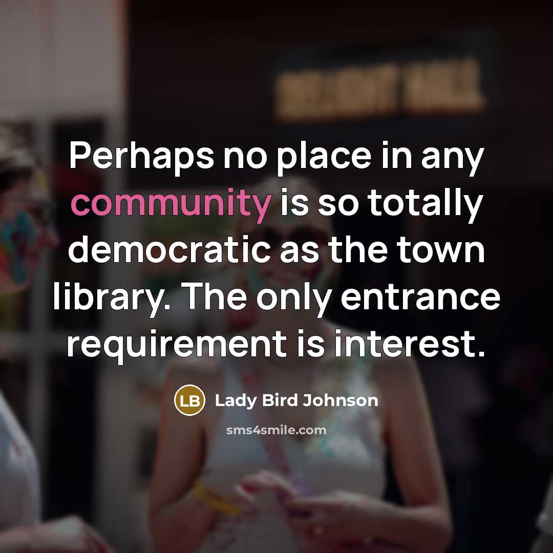 “Perhaps no place in any community is so totally democratic…” quote by Lady Bird Johnson