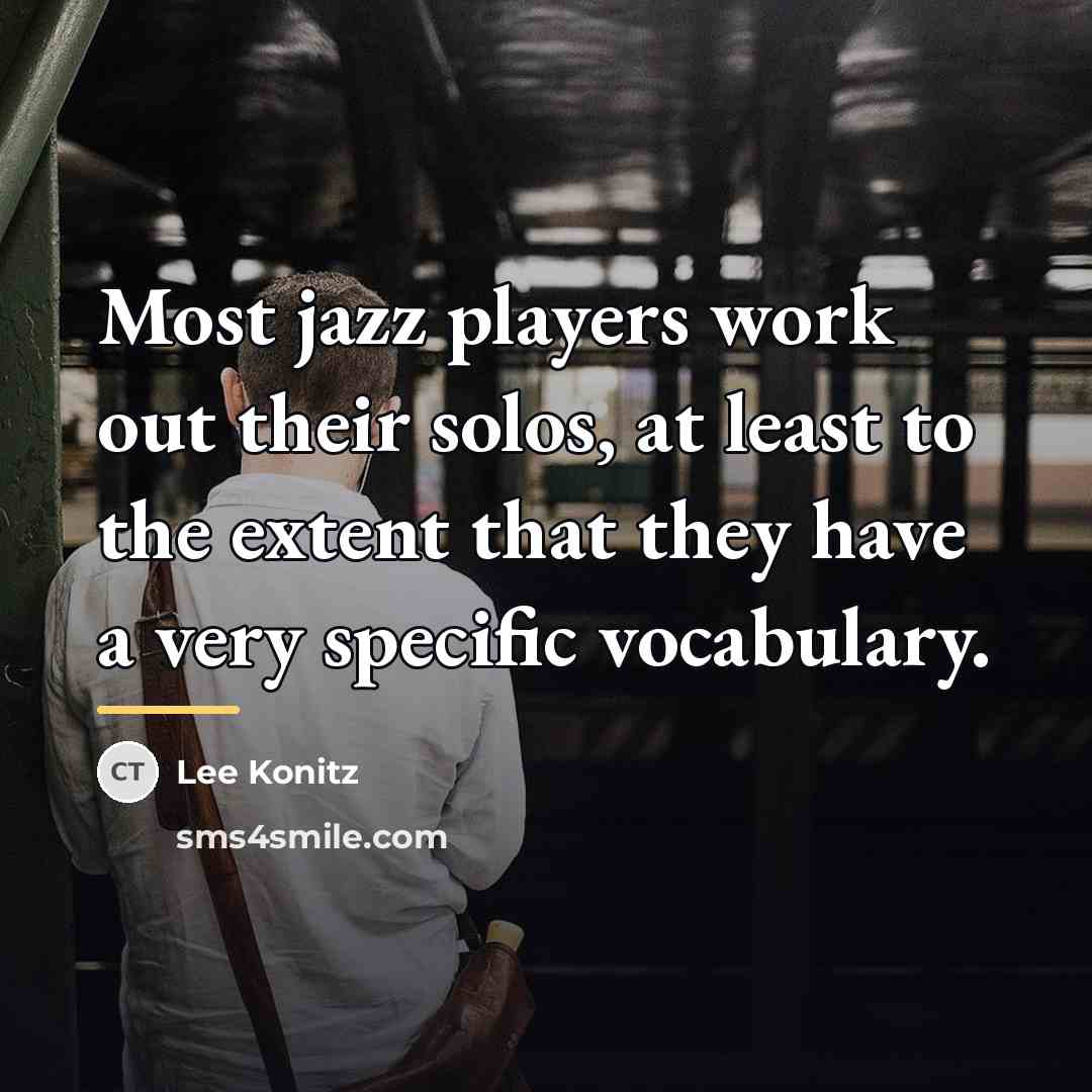 “Most jazz players work out their solos, at least to…” quote by Lee Konitz