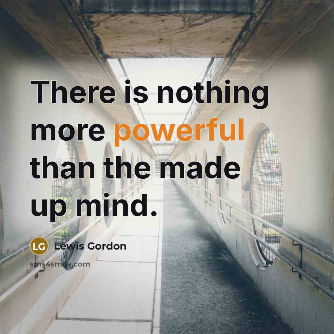 “There is nothing more powerful than the made up mind.…” quote by Lewis Gordon