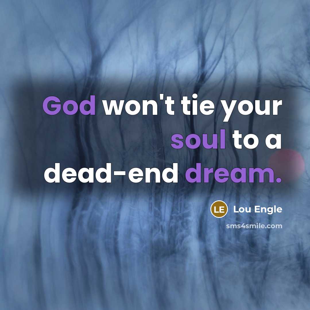 “God won't tie your soul to a dead-end dream.” quote by Lou Engle