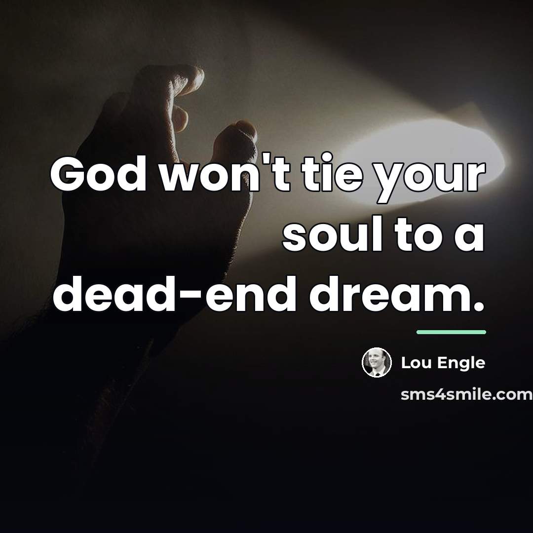 “God won't tie your soul to a dead-end dream.…” quote by Lou Engle