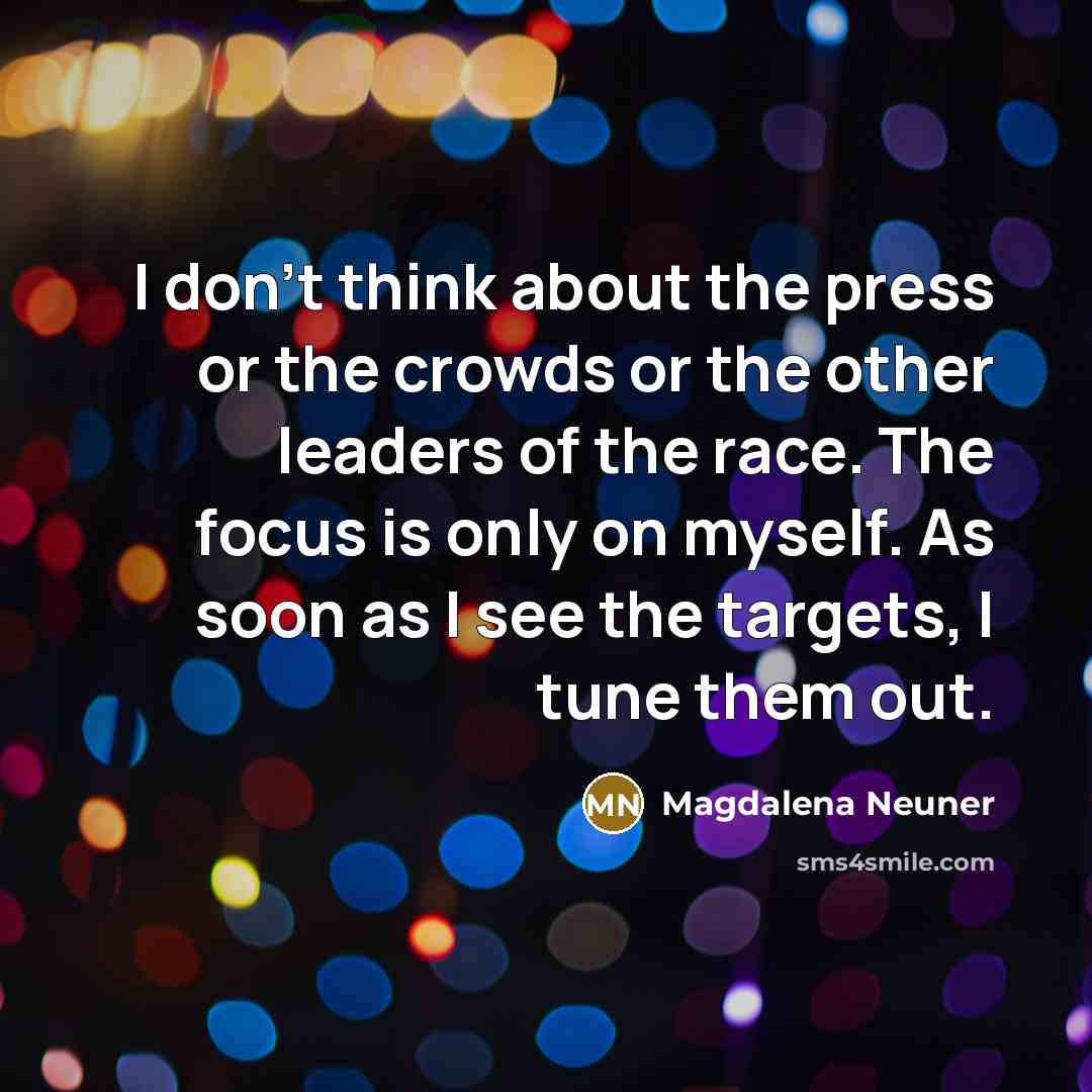 “I don't think about the press or the crowds or…” quote by Magdalena Neuner