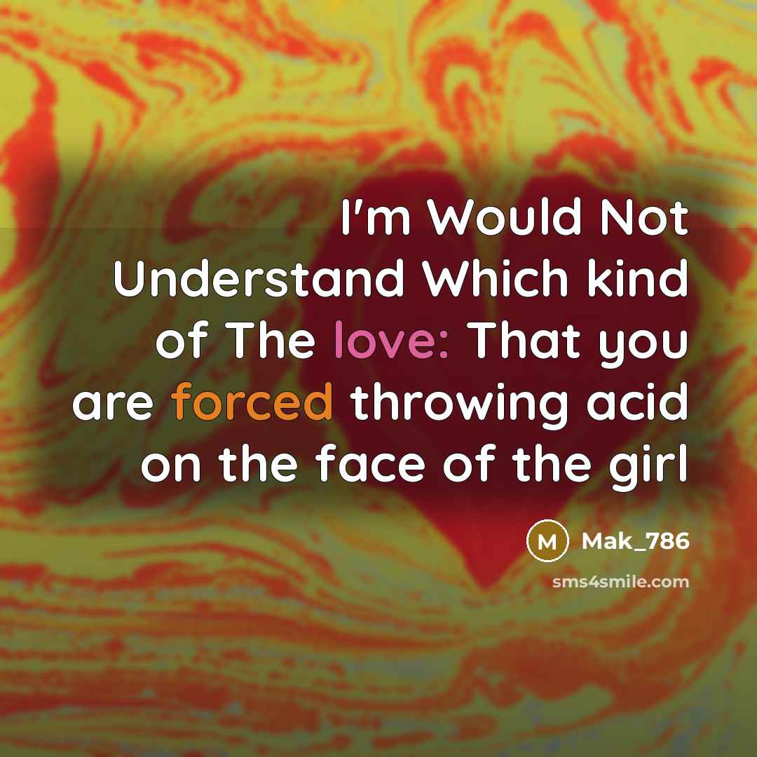 “I'm Would Not Understand Which kind of The love: That you are forced throwing acid on the face of the girl” quote by Mak_786