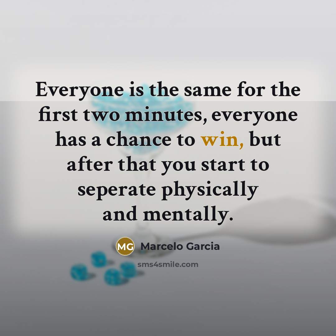 “Everyone is the same for the first two minutes, everyone…” quote by Marcelo Garcia