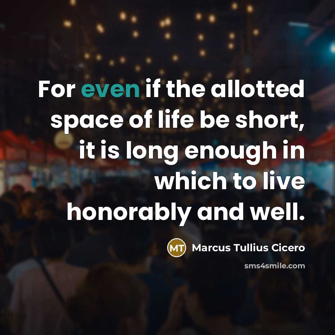 “For even if the allotted space of life be short,…” quote by Marcus Tullius Cicero