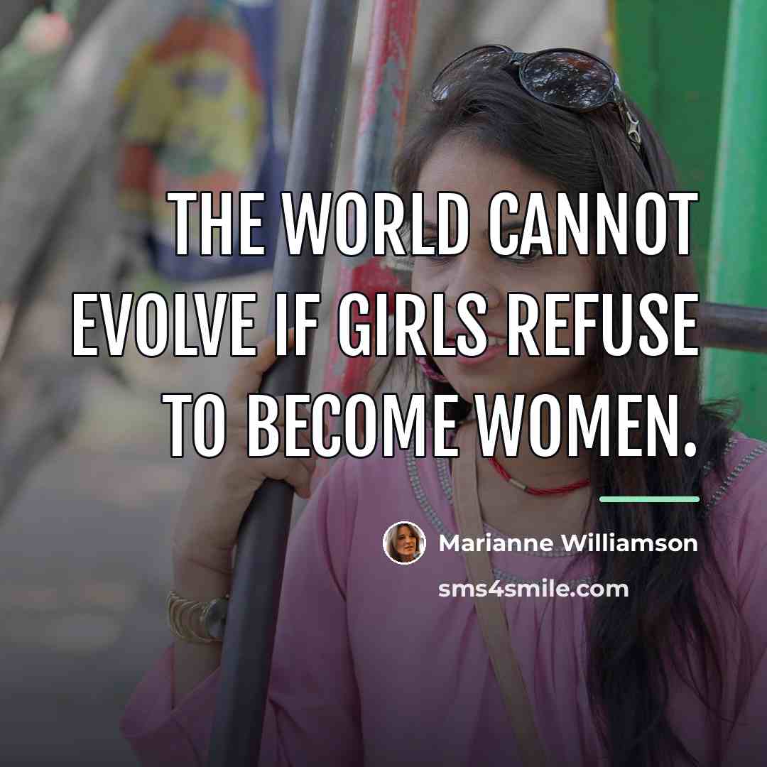 “The world cannot evolve if girls refuse to become women.…” quote by Marianne Williamson