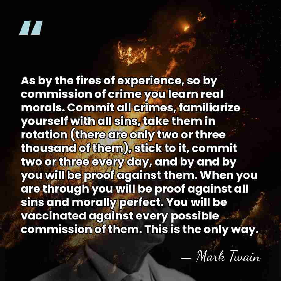 As by the fires of experience, so by commission of crime you&hellip; - Mark Twain