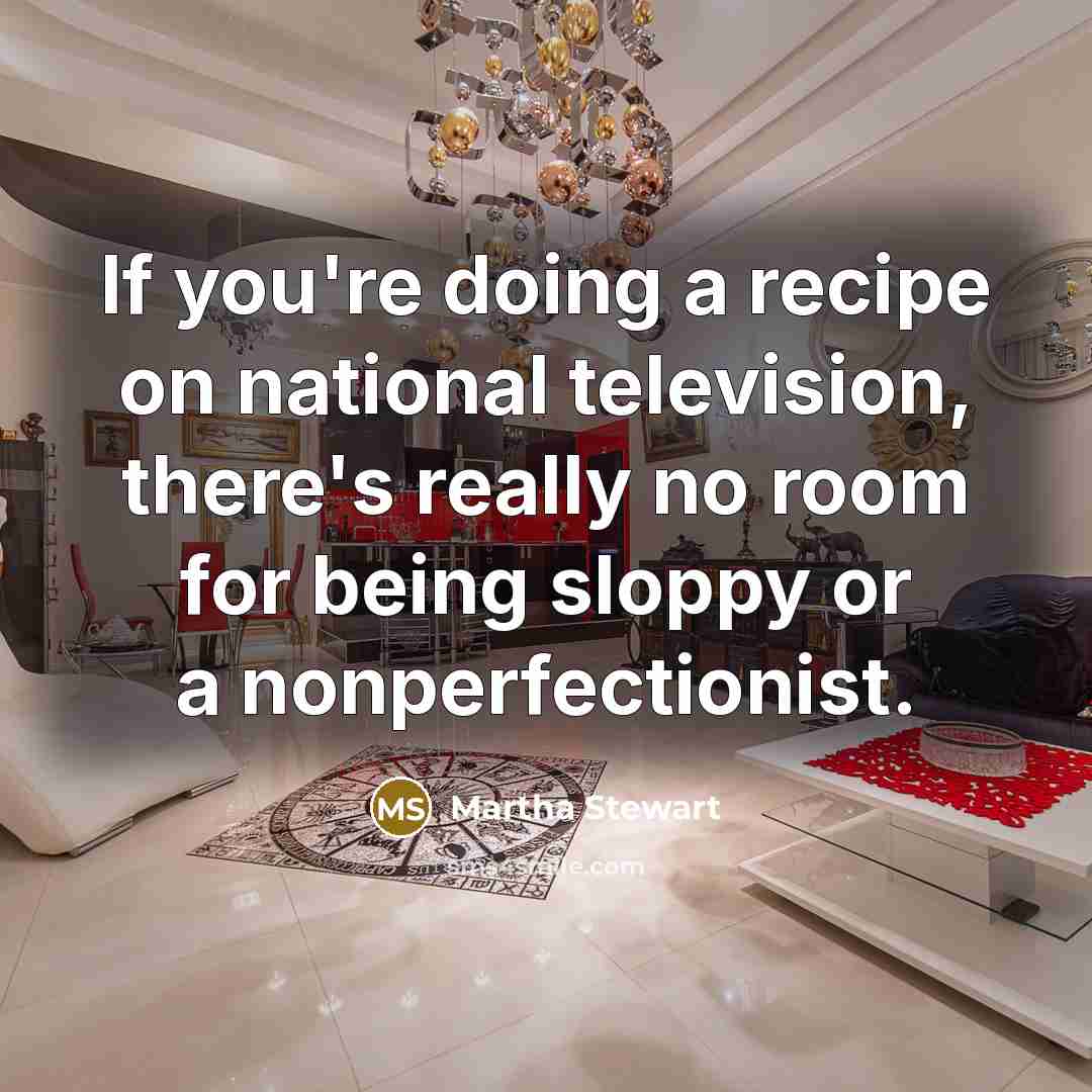 “If you're doing a recipe on national television, there's really…” quote by Martha Stewart