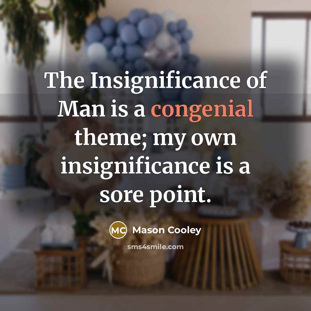 “The Insignificance of Man is a congenial theme; my own…” quote by Mason Cooley
