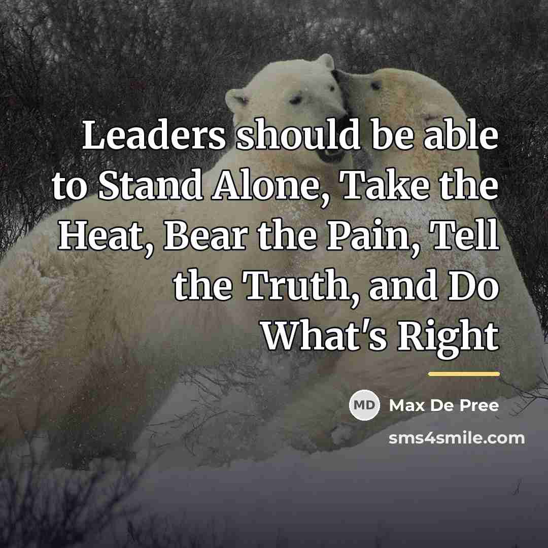 “Leaders should be able to Stand Alone, Take the Heat,…” quote by Max De Pree