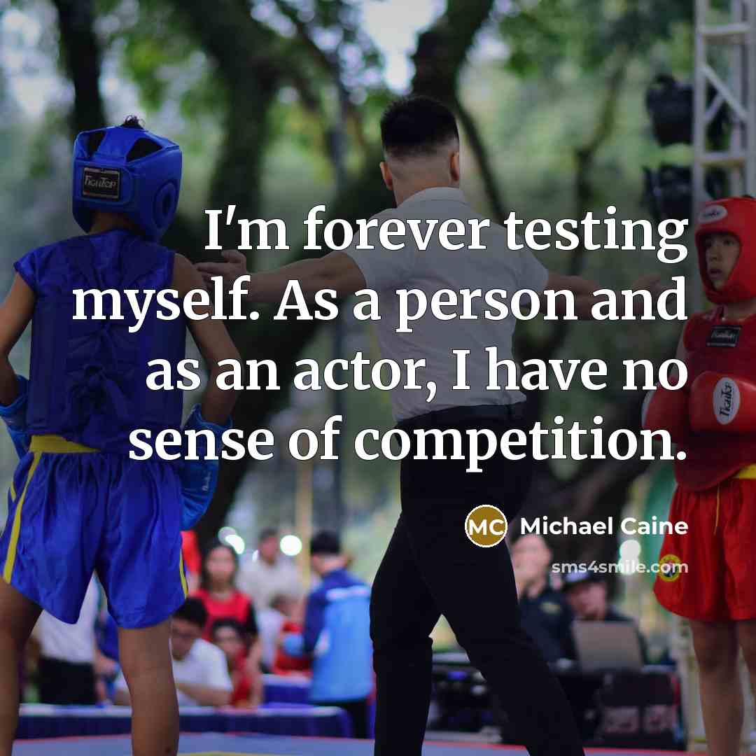 “I'm forever testing myself. As a person and as an…” quote by Michael Caine