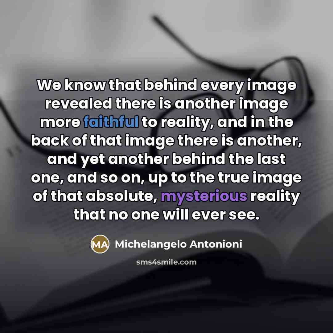 “We know that behind every image revealed there is another…” quote by Michelangelo Antonioni