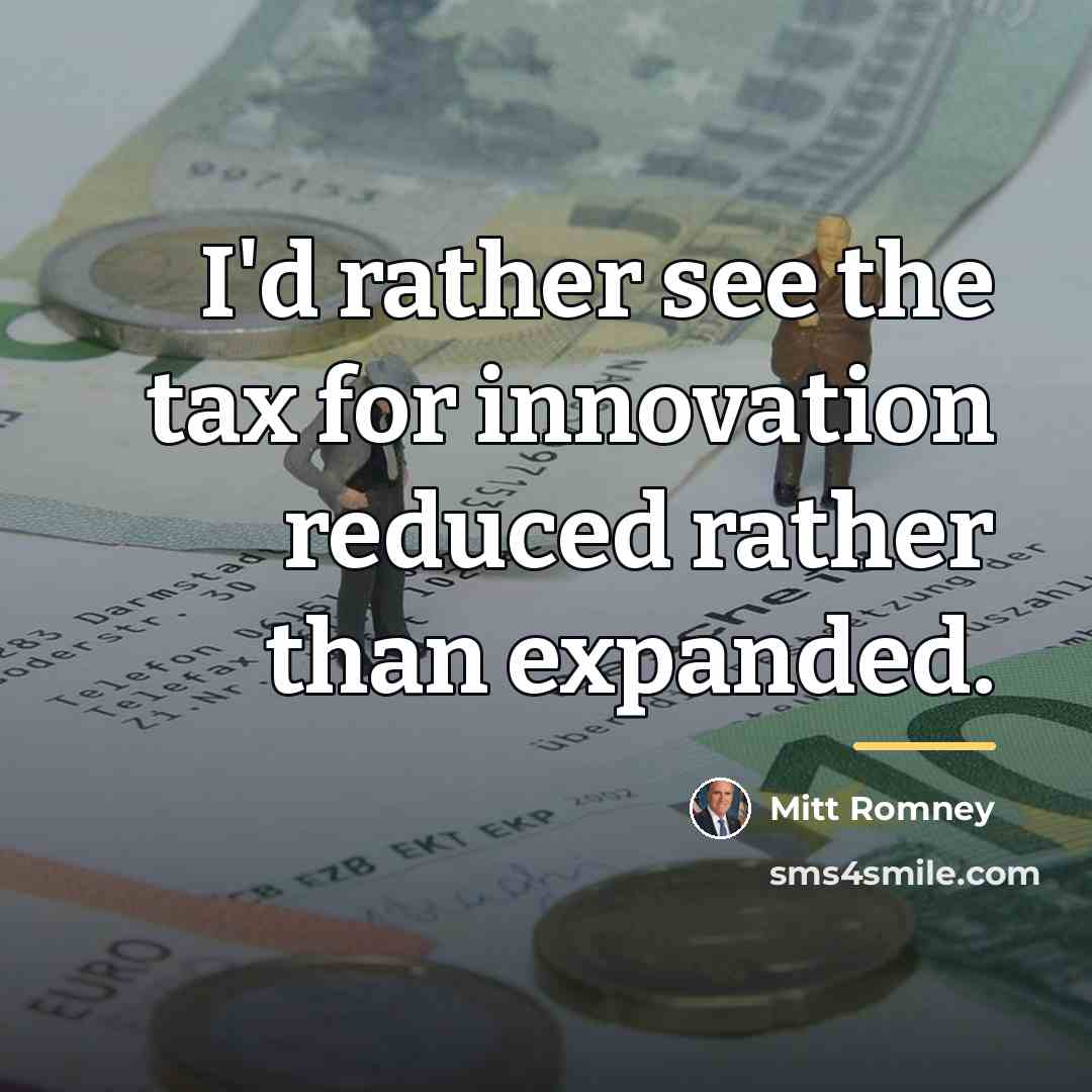 “I'd rather see the tax for innovation reduced rather than…” quote by Mitt Romney