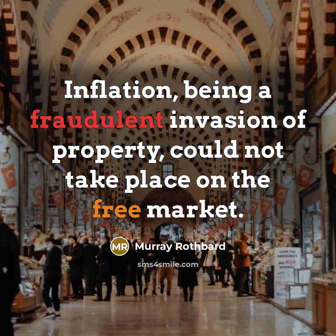 “Inflation, being a fraudulent invasion of property, could not take place on the free market.” quote by Murray Rothbard