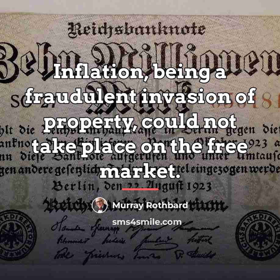 “Inflation, being a fraudulent invasion of property, could not take…” quote by Murray Rothbard