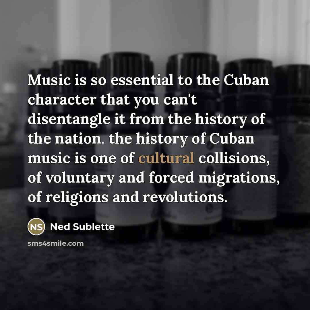 “Music is so essential to the Cuban character that you…” quote by Ned Sublette