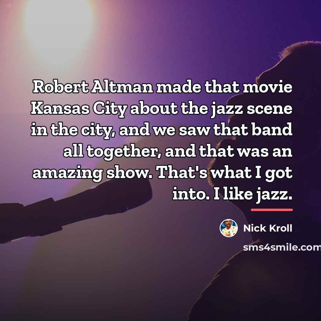 “Robert Altman made that movie Kansas City about the jazz…” quote by Nick Kroll
