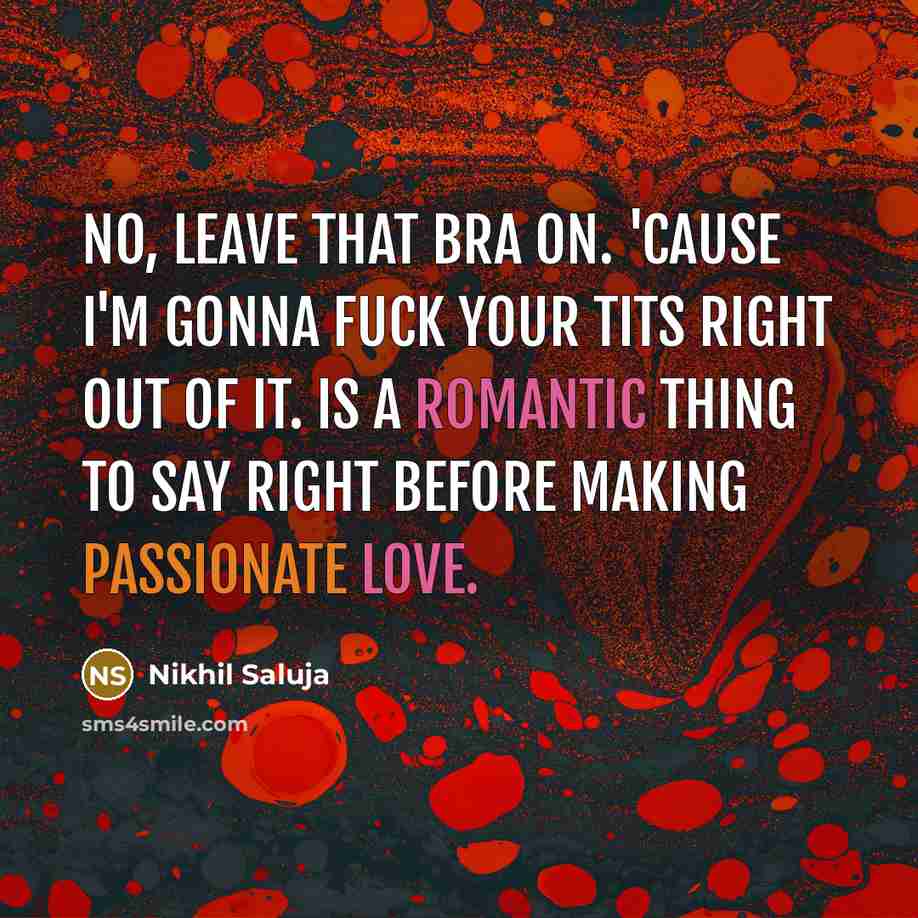 “No, leave that bra on. 'Cause I'm gonna fuck your…” quote by Nikhil Saluja