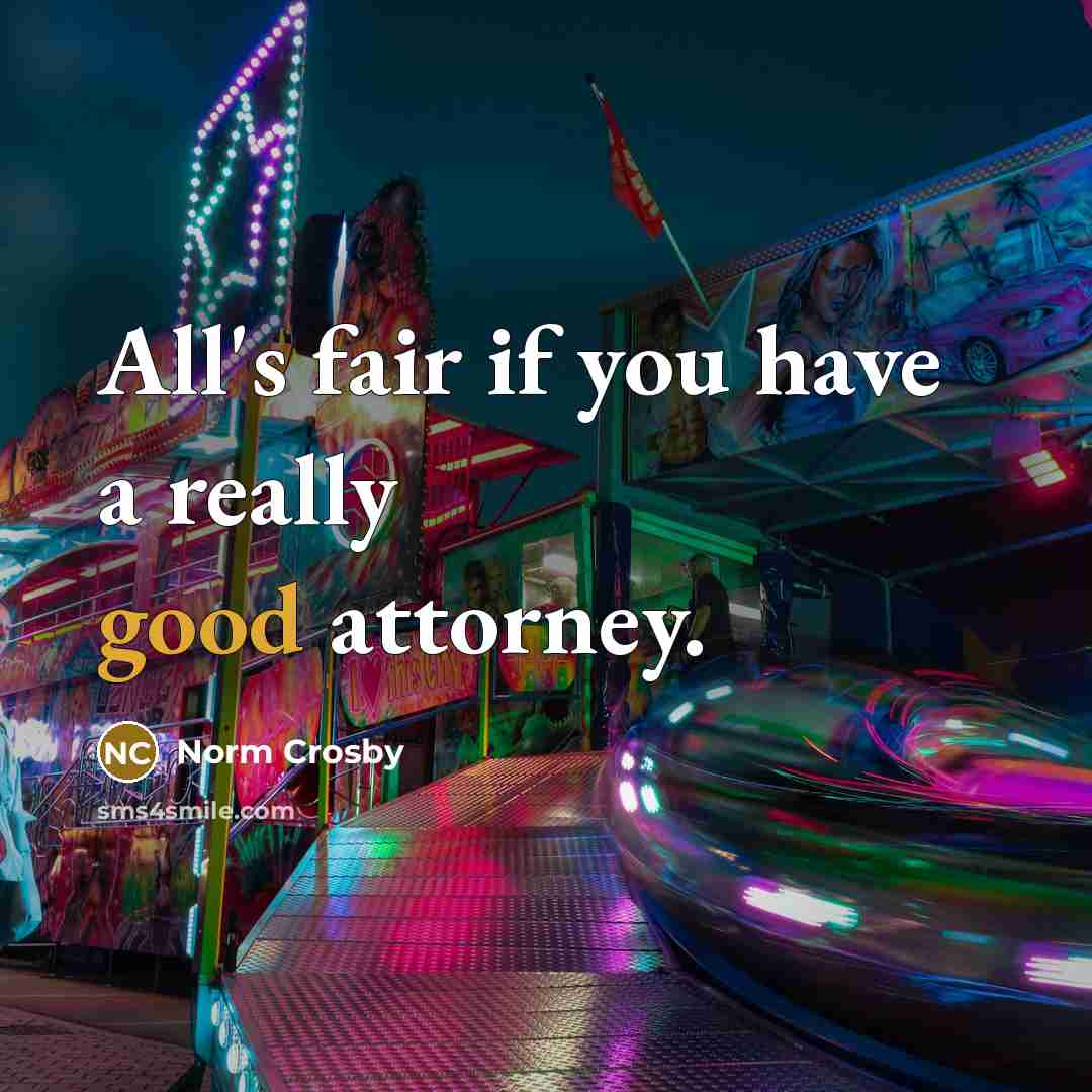 “All's fair if you have a really good attorney.…” quote by Norm Crosby