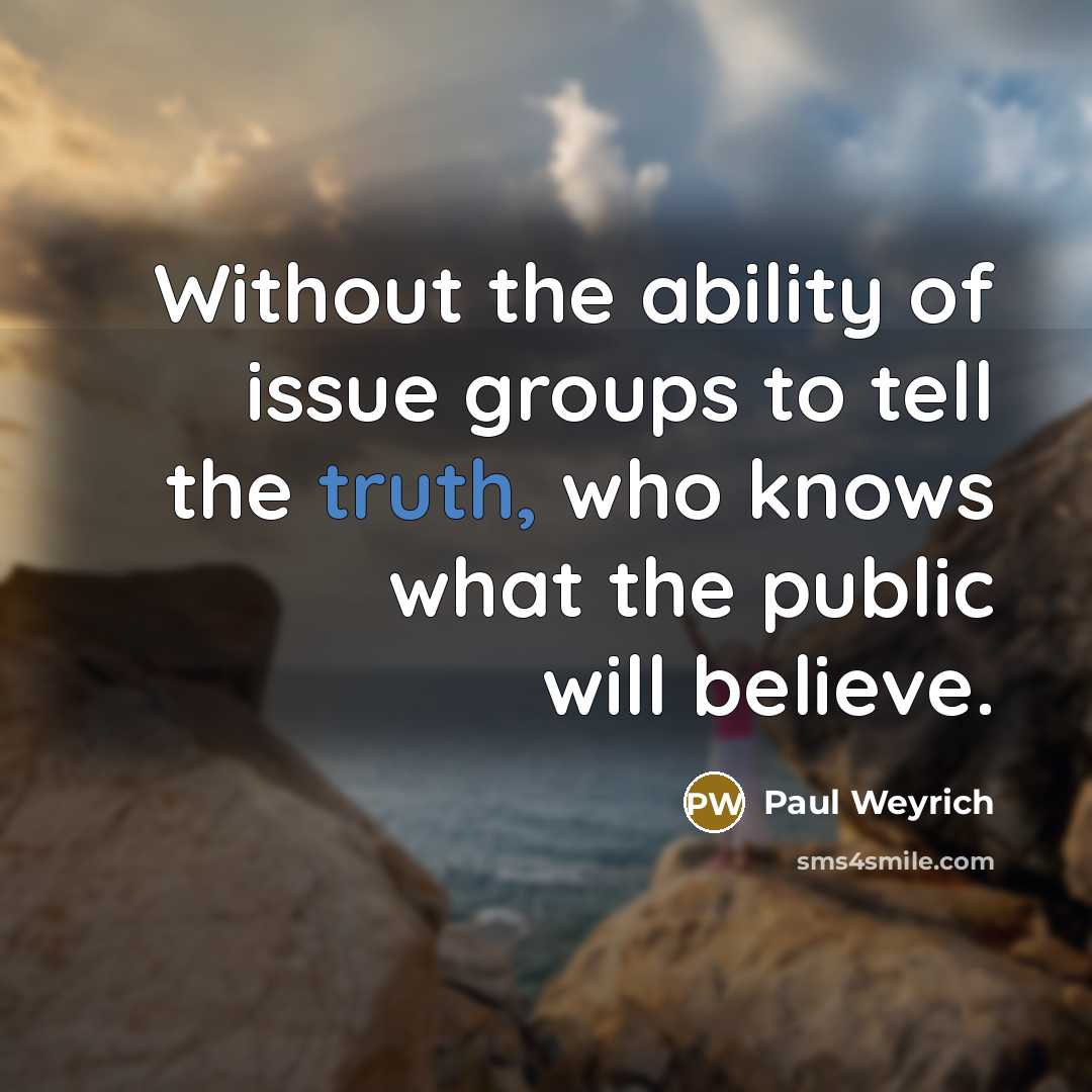“Without the ability of issue groups to tell the truth,…” quote by Paul Weyrich
