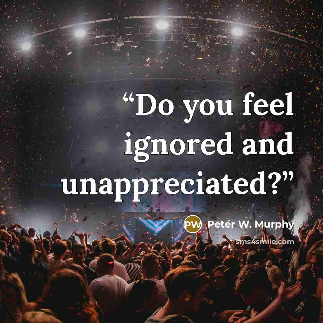 “Do you feel ignored and unappreciated?” quote by Peter W. Murphy