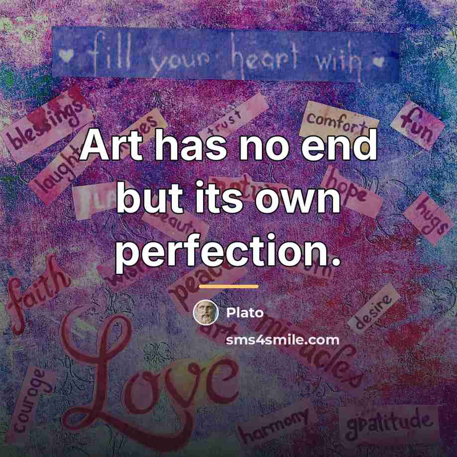 “Art has no end but its own perfection.…” quote by Plato