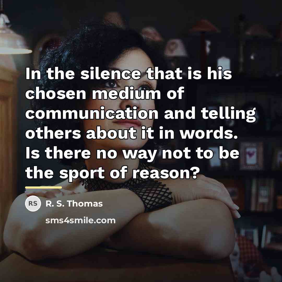 “In the silence that is his chosen medium of communication…” quote by R. S. Thomas