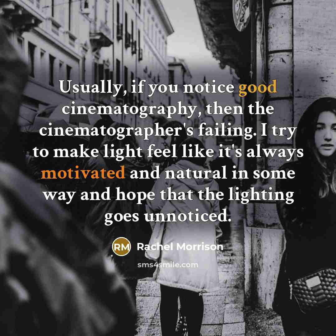“Usually, if you notice good cinematography, then the cinematographer's failing.…” quote by Rachel Morrison