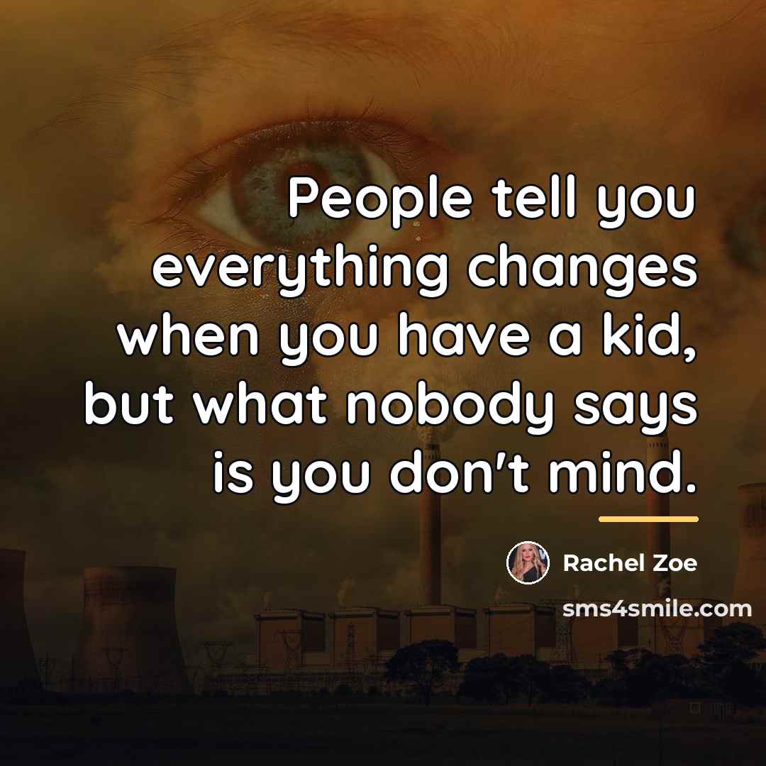 “People tell you everything changes when you have a kid,…” quote by Rachel Zoe
