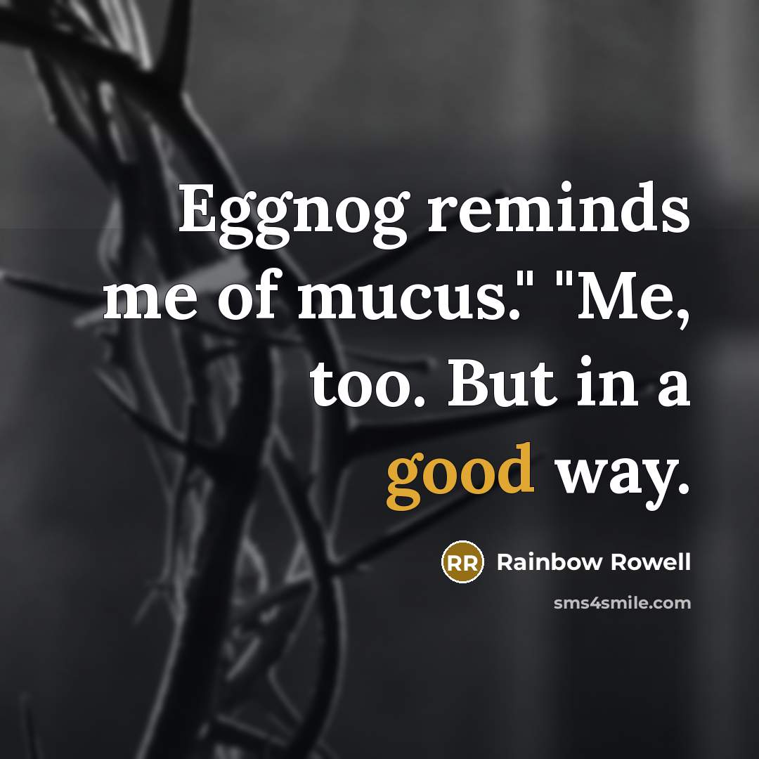 “Eggnog reminds me of mucus." "Me, too. But in a…” quote by Rainbow Rowell