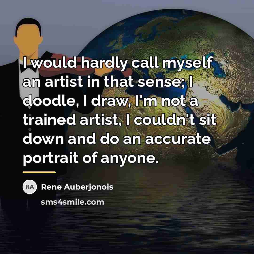 “I would hardly call myself an artist in that sense;…” quote by Rene Auberjonois